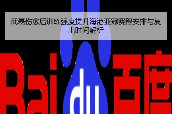 武磊伤愈后训练强度提升海港亚冠赛程安排与复出时间解析